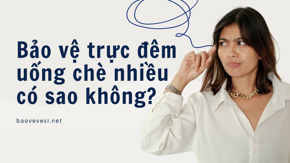 bao ve truc dem uong che nhieu co sao khong